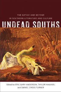 Undead Souths: The Gothic and Beyond in Southern Literature and Culture